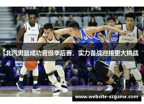 北汽男篮成功晋级季后赛，实力备战迎接更大挑战