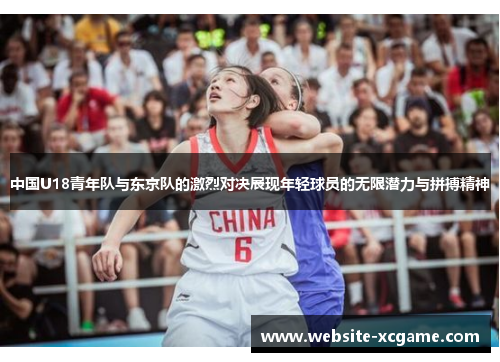 中国U18青年队与东京队的激烈对决展现年轻球员的无限潜力与拼搏精神