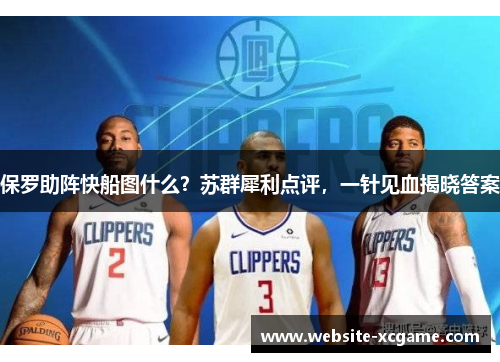 保罗助阵快船图什么？苏群犀利点评，一针见血揭晓答案