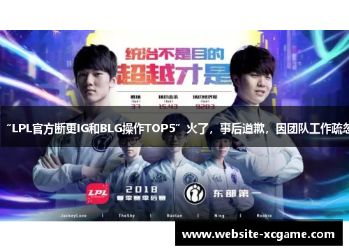 “LPL官方断更IG和BLG操作TOP5”火了，事后道歉，因团队工作疏忽