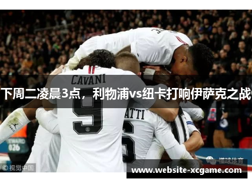 下周二凌晨3点，利物浦vs纽卡打响伊萨克之战